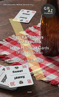 Im Kartenhaus der Republik. In the House of Cards of the Republic. Graz 1918–1938 - Otto Hochreiter (Hg.)