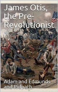 James Otis, the Pre-Revolutionist (eBook, ePUB) - Clark Ridpath, John