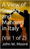 A View of Society and Manners in Italy, Volume I (of 2) / With Anecdotes Relating to some Eminent Characters (eBook, PDF)