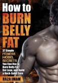 How to Burn Belly Fat: 37 Fitness Model Secrets to Burn Belly Fat, Get Lean, and Build a Rock-Solid Core (eBook, ePUB)