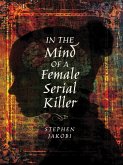 In the Mind of a Female Serial Killer (eBook, ePUB) In the Mind of a Female Serial Killer (eBook, ePUB)