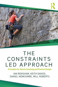 The Constraints-Led Approach (eBook, ePUB) - Renshaw, Ian; Davids, Keith; Newcombe, Daniel; Roberts, Will