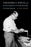 Theodore E. White and the Development of Zooarchaeology in North America (eBook, ePUB)