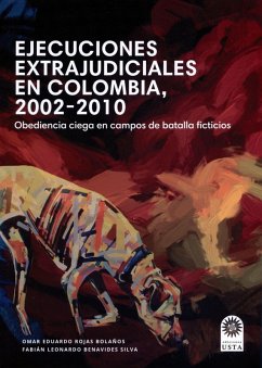 Ejecuciones extrajudiciales en Colombia 2002-2010: obediencia ciega en campos de batalla ficticios (eBook, ePUB) - Rojas Bolaños, Omar Eduardo; Benavides Silva, Fabián Leonardo