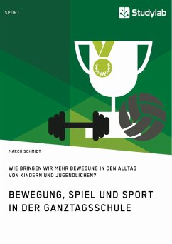 Bewegung, Spiel und Sport in der Ganztagsschule. Wie bringen wir mehr Bewegung in den Alltag von Kindern und Jugendlichen? (eBook, PDF)