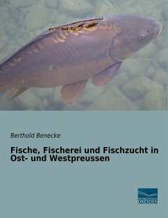 Fische, Fischerei und Fischzucht in Ost- und Westpreussen - Benecke, Berthold