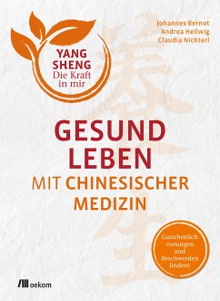 Gesund leben mit Chinesischer Medizin (eBook, ePUB) - Bernot, Johannes; Hellwig, Andrea; Nichterl, Claudia