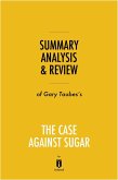 Summary, Analysis & Review of Gary Taubes's The Case Against Sugar by Instaread (eBook, ePUB)