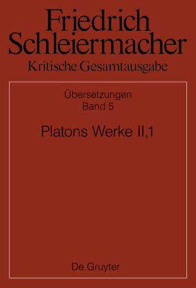 Platons Werke II,1, Berlin 1805. 1818 / Friedrich Schleiermacher: Kritische Gesamtausgabe. Übersetzungen Abteilung IV. Band 5