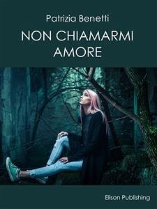 Non chiamarmi amore (eBook, ePUB) - Benetti, Patrizia