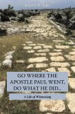 Go Where the Apostle Paul Went, Do What He Did . . . (eBook, ePUB)