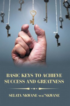 Basic Keys to Achieve Success and Greatness (eBook, ePUB) - wa'Nkwane, Selata Nkwane