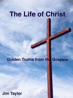 The Life of Christ: Golden Truths From the Gospels (eBook, ePUB) - Taylor, Jim