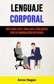 Lenguaje Corporal: Guía Para Leer Y Analizar A Cualquiera Con Tu Comunicación No Verbal (eBook, ePUB)