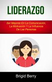 Liderazgo: Ser Mejores En La Comunicación, La Motivación Y La Influencia De Las Personas (eBook, ePUB) Liderazgo: Ser Mejores En La Comunicación, La Motivación Y La Influencia De Las Personas (eBook, ePUB)