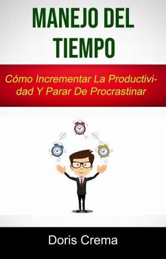 Manejo Del Tiempo: Cómo Incrementar La Productividad Y Parar De Procrastinar (eBook, ePUB) - Crema, Doris