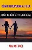 Cómo Recuperar A Tu Ex. Cosas Que Tú Ex Necesita Que Hagas (eBook, ePUB)