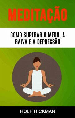 Cover Meditação : Como Superar O Medo, A Raiva E A Depressão (eBook, ePUB)