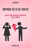 Autoayuda: Obtenga Su Ex De Vuelta: Paso a Paso Aprenda a Recuperar a Su Ex Rápido (1) (eBook, ePUB)