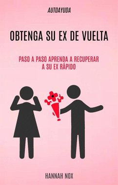 Autoayuda: Obtenga Su Ex De Vuelta: Paso a Paso Aprenda a Recuperar a Su Ex Rápido (1) (eBook, ePUB) - Nox, Hannah