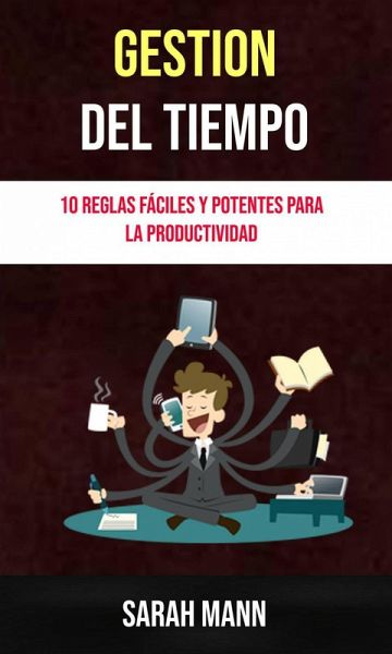 Gestión Del Tiempo: 10 Reglas Fáciles Y Potentes Para La Productividad. (eBook, ePUB)