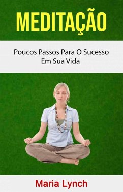 Cover Meditação : Poucos Passos Para O Sucesso Em Sua Vida (eBook, ePUB)