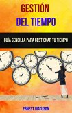 Gestión Del Tiempo: Guía Sencilla Para Gestionar Tu Tiempo (eBook, ePUB)