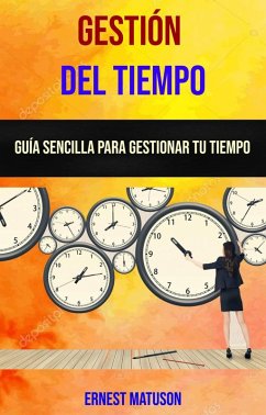 Gestión Del Tiempo: Guía Sencilla Para Gestionar Tu Tiempo (eBook, ePUB) - Matuson, Ernest