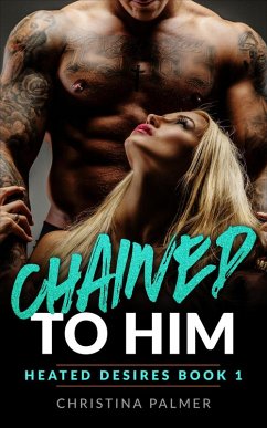 Chained to Him (Heated Desires, #1) (eBook, ePUB) - Palmer, Christina