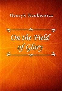 On the Field of Glory (eBook, ePUB) - Sienkiewicz, Henryk