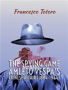The spying game. Amleto Vespa's Chinese Affair (1884-1944) (eBook, PDF) - Totoro, Francesco