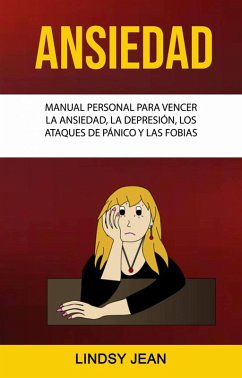 Cover Ansiedad: Manual Personal Para Vencer La Ansiedad, La Depresión, Los Ataques De Pánico Y Las Fobias. (eBook, ePUB)
