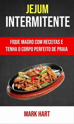 Jejum Intermitente: Fique Magro Com Receitas E Tenha O Corpo Perfeito De Praia (eBook, ePUB) - Hart, Mark