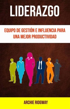 Liderazgo: Equipo De Gestión E Influencia Para Una Mejor Productividad (eBook, ePUB) - Ridgway, Archie