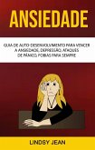 Ansiedade: Guia De Auto-desenvolvimento Para Vencer A Ansiedade, Depressão, Ataques De Pânico, Fobias Para Sempre (eBook, ePUB)