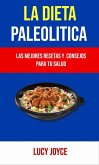 La Dieta Paleolítica: Las Mejores Recetas Y Consejos Para Tu Salud (eBook, ePUB)