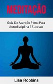 Meditação: Guia De Atenção Plena Para Autodisciplina E Sucesso (eBook, ePUB)