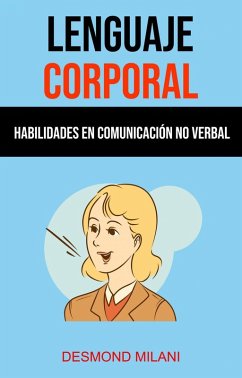 Lenguaje Corporal: Habilidades En Comunicación No Verbal (eBook, ePUB) - Milani, Desmond