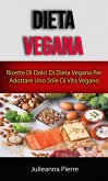 Dieta Vegana: Ricette Di Dolci Di Dieta Vegana Per Adottare Uno Stile Di Vita Vegano (eBook, ePUB)