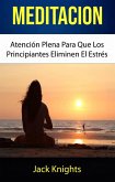 Meditación: Atención Plena Para Que Los Principiantes Eliminen El Estrés (eBook, ePUB)
