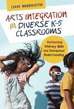 Arts Integration in Diverse K-5 Classrooms - Brouillette, Liane