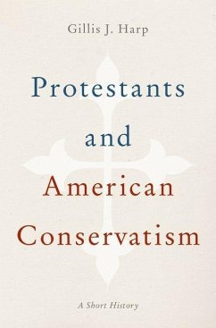 Protestants and American Conservatism - Harp, Gillis J. (Professor of History, Professor of History, Grove C