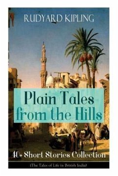 Plain Tales from the Hills: 40] Short Stories Collection (The Tales of Life in British India): In the Pride of His Youth, Tods' Amendment, The Oth - Kipling, Rudyard