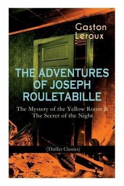 The Adventures of Joseph Rouletabille: The Mystery of the Yellow Room & The Secret of the Night (Thriller Classics): One of the First Locked-Room Myst - Leroux, Gaston