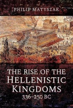 The Rise of the Hellenistic Kingdoms 336-250 BC - Matyszak, Philip
