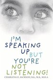 I'm Speaking Up But You're Not Listening!: Volume 1