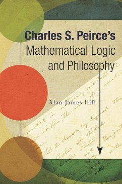Charles S. Peirce's Mathematical Logic and Philosophy - Iliff, Alan J.