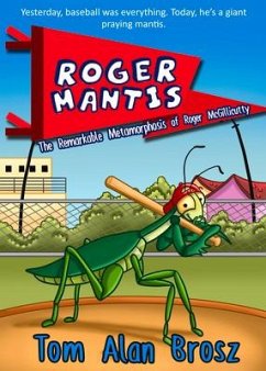 Roger Mantis: The Remarkable Metamorphosis of Roger McGillicutty - Brosz, Tom Alan