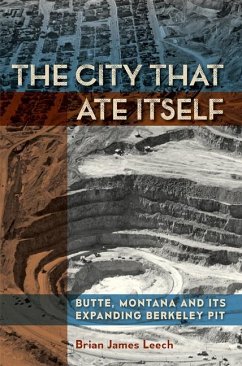 The City That Ate Itself: Butte, Montana and Its Expanding Berkeley Pit Volume 1 - Leech, Brian James