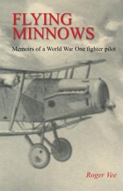 Flying Minnows: Memoirs of a World War One fighter pilot, from training in Canada to the Front Line, 1917 - 1918 - Vee, Roger